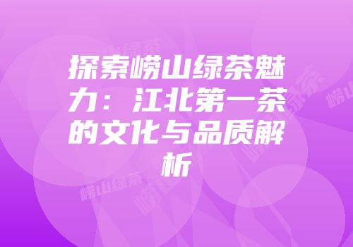 探索崂山绿茶魅力：江北第一茶的文化与品质解析