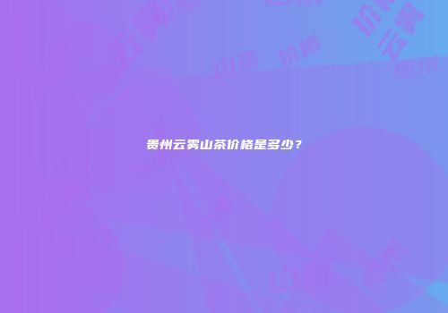 贵州云雾山茶价格是多少？