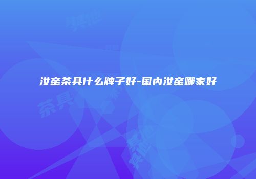 汝窑茶具什么牌子好-国内汝窑哪家好