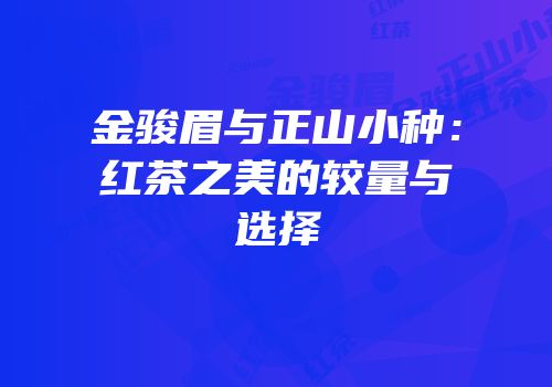 金骏眉与正山小种：红茶之美的较量与选择