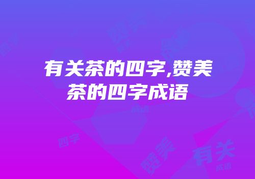 有关茶的四字,赞美茶的四字成语