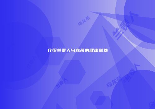 介绍兰贵人乌龙茶的健康益处