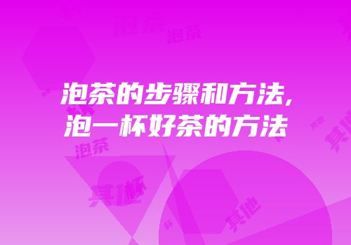 泡茶的步骤和方法,泡一杯好茶的方法