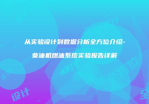 从实验设计到数据分析全方位介绍-柴油机燃油系统实验报告详解