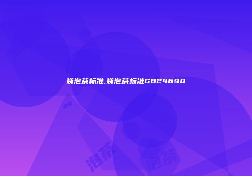 袋泡茶标准,袋泡茶标准GB24690
