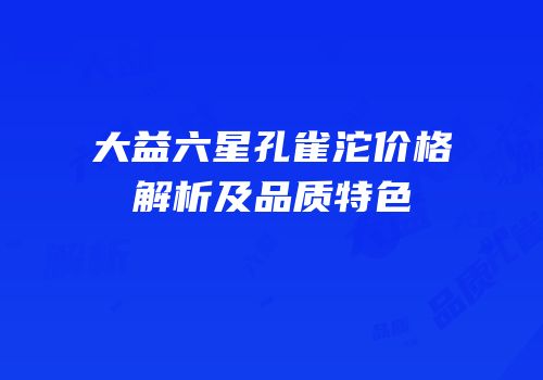 大益六星孔雀沱价格解析及品质特色