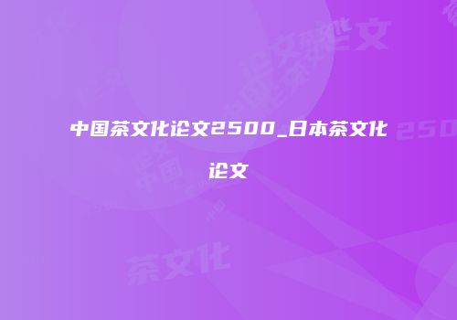 中国茶文化论文2500_日本茶文化论文