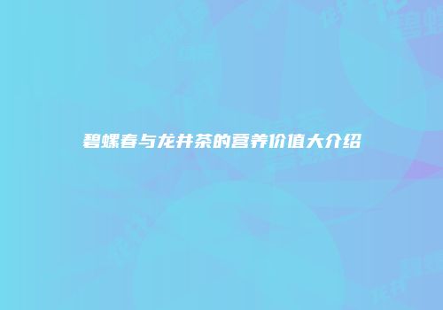 碧螺春与龙井茶的营养价值大介绍