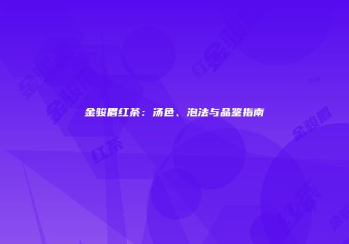 金骏眉红茶：汤色、泡法与品鉴指南
