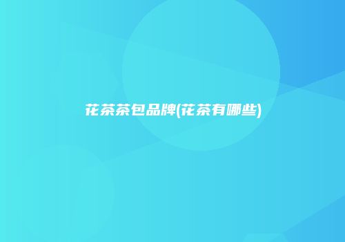 花茶茶包品牌(花茶有哪些)