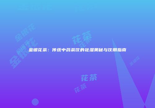 金银花茶：传统中药茶饮的祛湿奥秘与饮用指南
