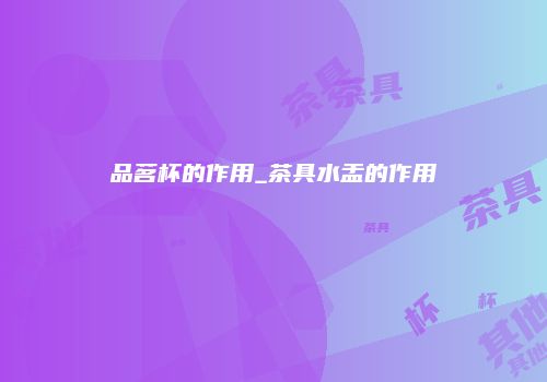 品茗杯的作用_茶具水盂的作用