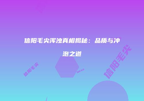 信阳毛尖浑浊真相揭秘：品质与冲泡之道