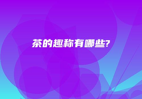 茶的趣称有哪些?