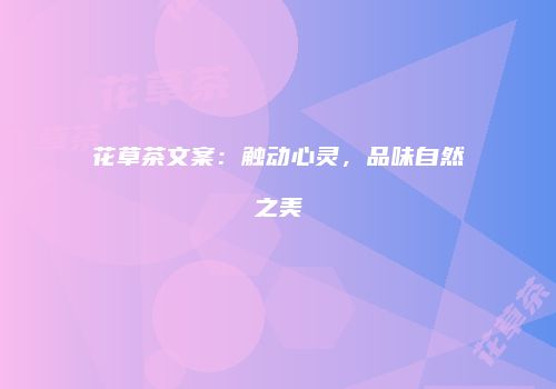 花草茶文案：触动心灵，品味自然之美
