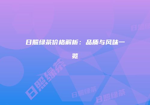 日照绿茶价格解析：品质与风味一览