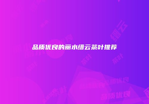 品质优良的丽水缙云茶叶推荐