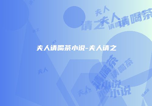 夫人请喝茶小说-夫人请之
