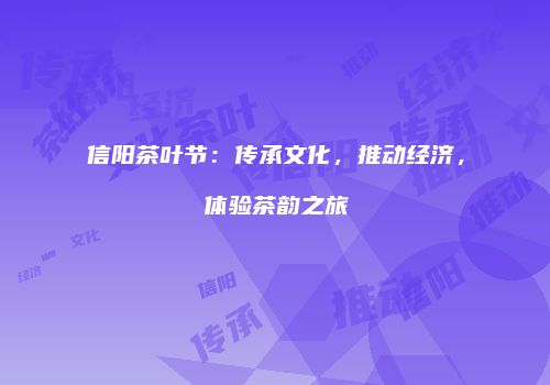 信阳茶叶节：传承文化，推动经济，体验茶韵之旅