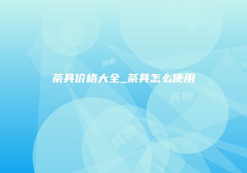 茶具价格大全_茶具怎么使用