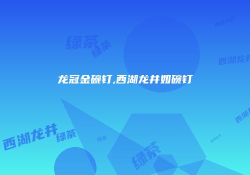 龙冠金碗钉,西湖龙井如碗钉