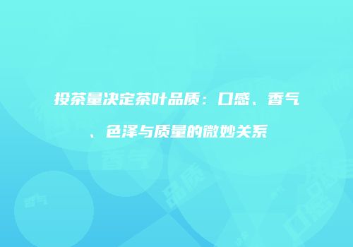 投茶量决定茶叶品质：口感、香气、色泽与质量的微妙关系