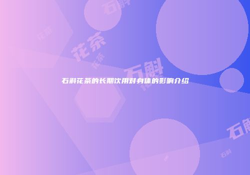 石斛花茶的长期饮用对身体的影响介绍