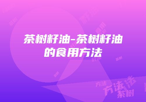 茶树籽油-茶树籽油的食用方法