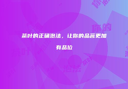 茶叶的正确泡法，让你的品茗更加有品位