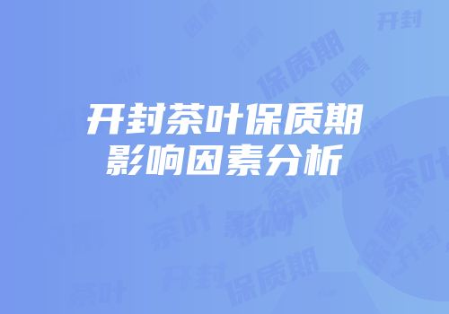 开封茶叶保质期影响因素分析