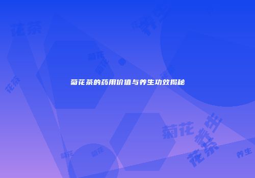 菊花茶的药用价值与养生功效揭秘