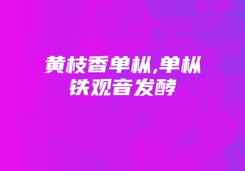 黄枝香单枞,单枞铁观音发酵