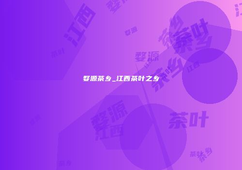 婺源茶乡_江西茶叶之乡