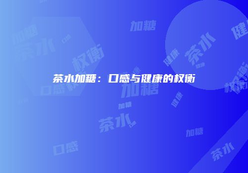 茶水加糖：口感与健康的权衡