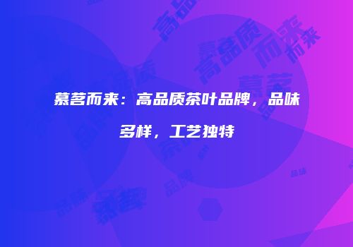 慕茗而来：高品质茶叶品牌，品味多样，工艺独特