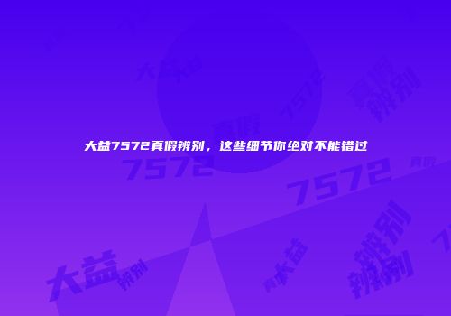 大益7572真假辨别，这些细节你绝对不能错过