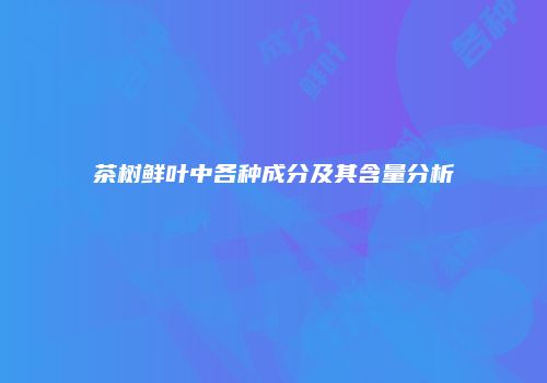茶树鲜叶中各种成分及其含量分析