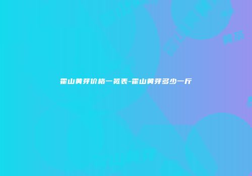 霍山黄芽价格一览表-霍山黄芽多少一斤