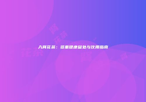 入肾花茶：多重健康益处与饮用指南
