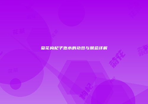 菊花枸杞子泡水的功效与禁忌详解