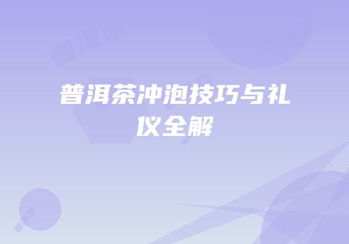 普洱茶冲泡技巧与礼仪全解