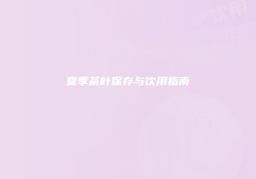夏季茶叶保存与饮用指南