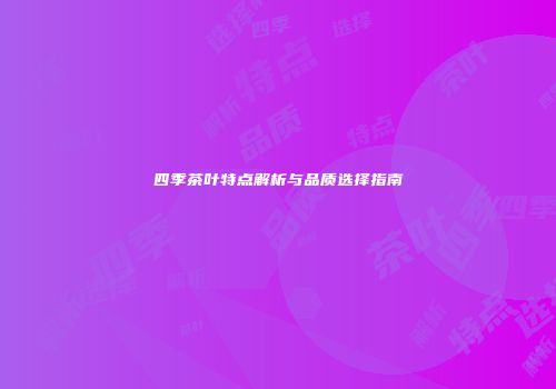 四季茶叶特点解析与品质选择指南