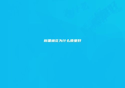 新疆棉花为什么质量好