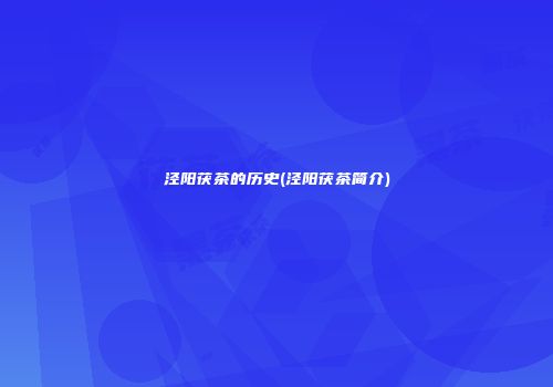 泾阳茯茶的历史(泾阳茯茶简介)