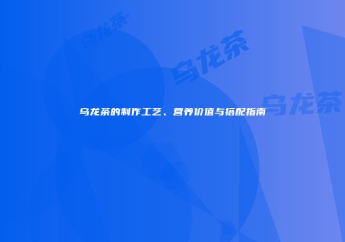 乌龙茶的制作工艺、营养价值与搭配指南