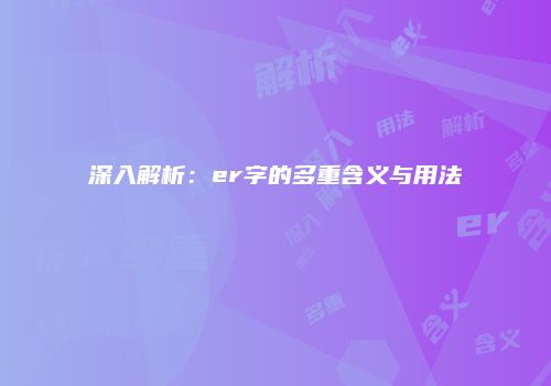 深入解析：er字的多重含义与用法