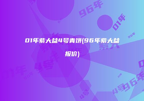 01年紫大益4号青饼(96年紫大益报价)