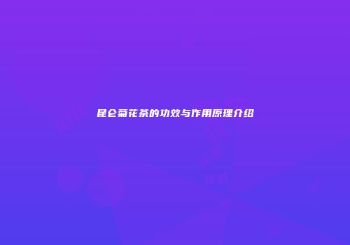 昆仑菊花茶的功效与作用原理介绍