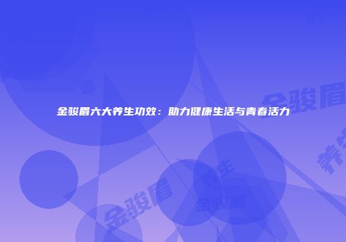 金骏眉六大养生功效：助力健康生活与青春活力